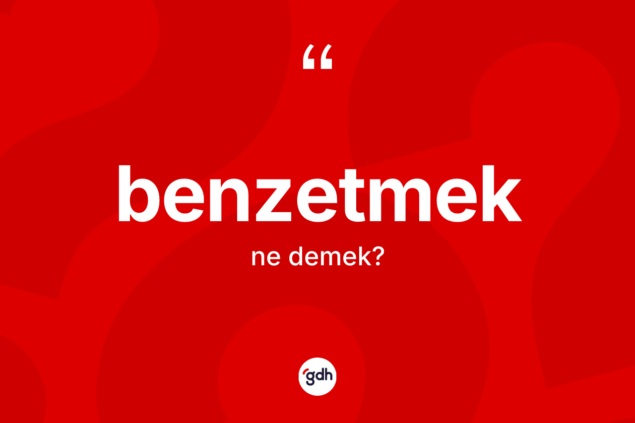 Benzetmek kelimesinin anlamı nedir?