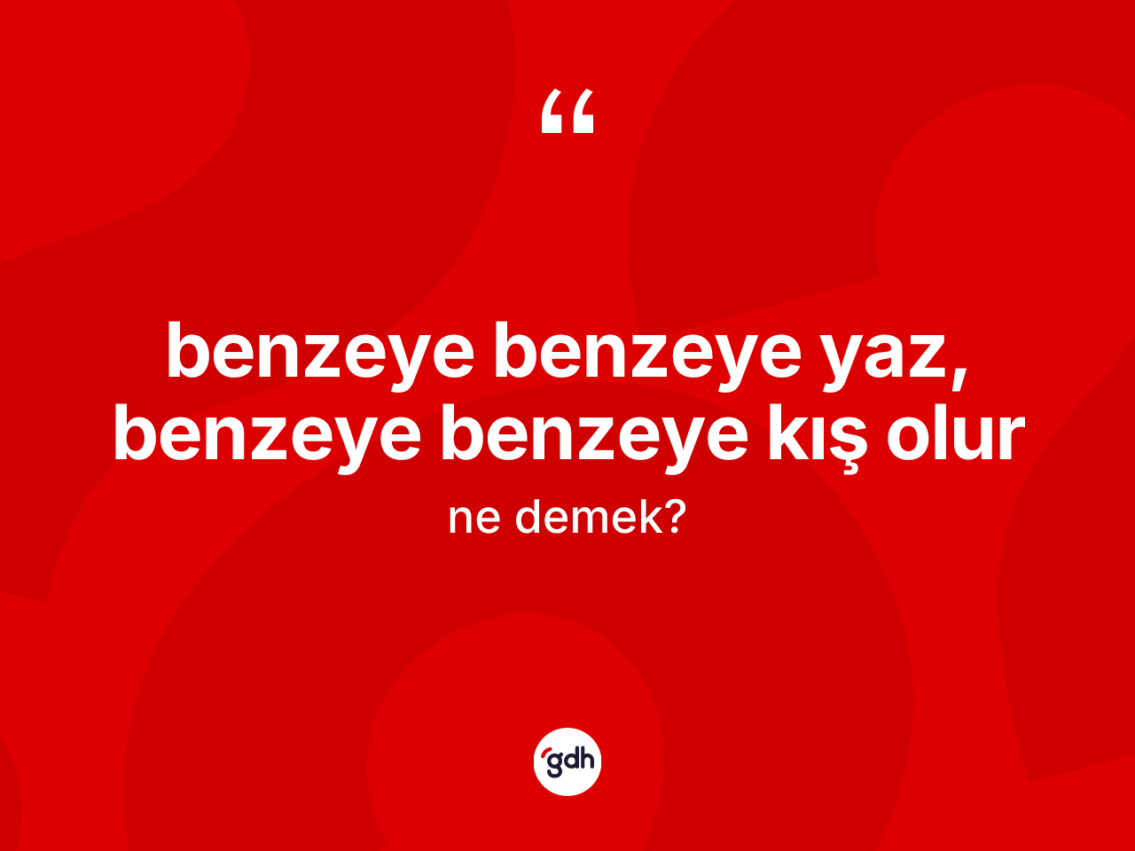 Benzeye benzeye yaz, benzeye benzeye kış olur ifadesinin kısaca tanımı nedir? Benzeye benzeye yaz, benzeye benzeye kış olur ifadesi nerede kullanılır?