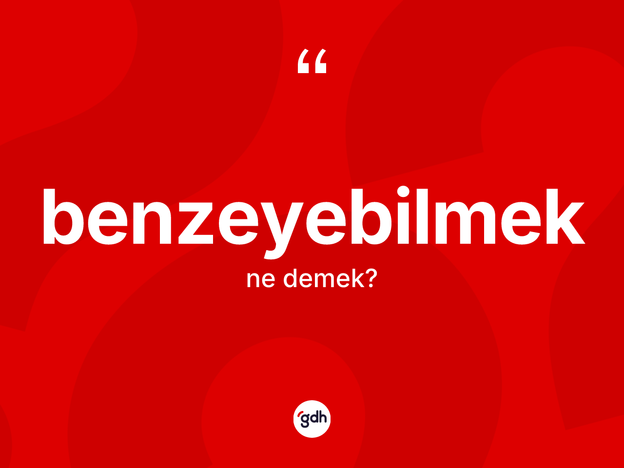 Benzeyebilmek kelimesinin anlamı nedir? Benzeyebilmek kelimesinin özellikleri nelerdir?
