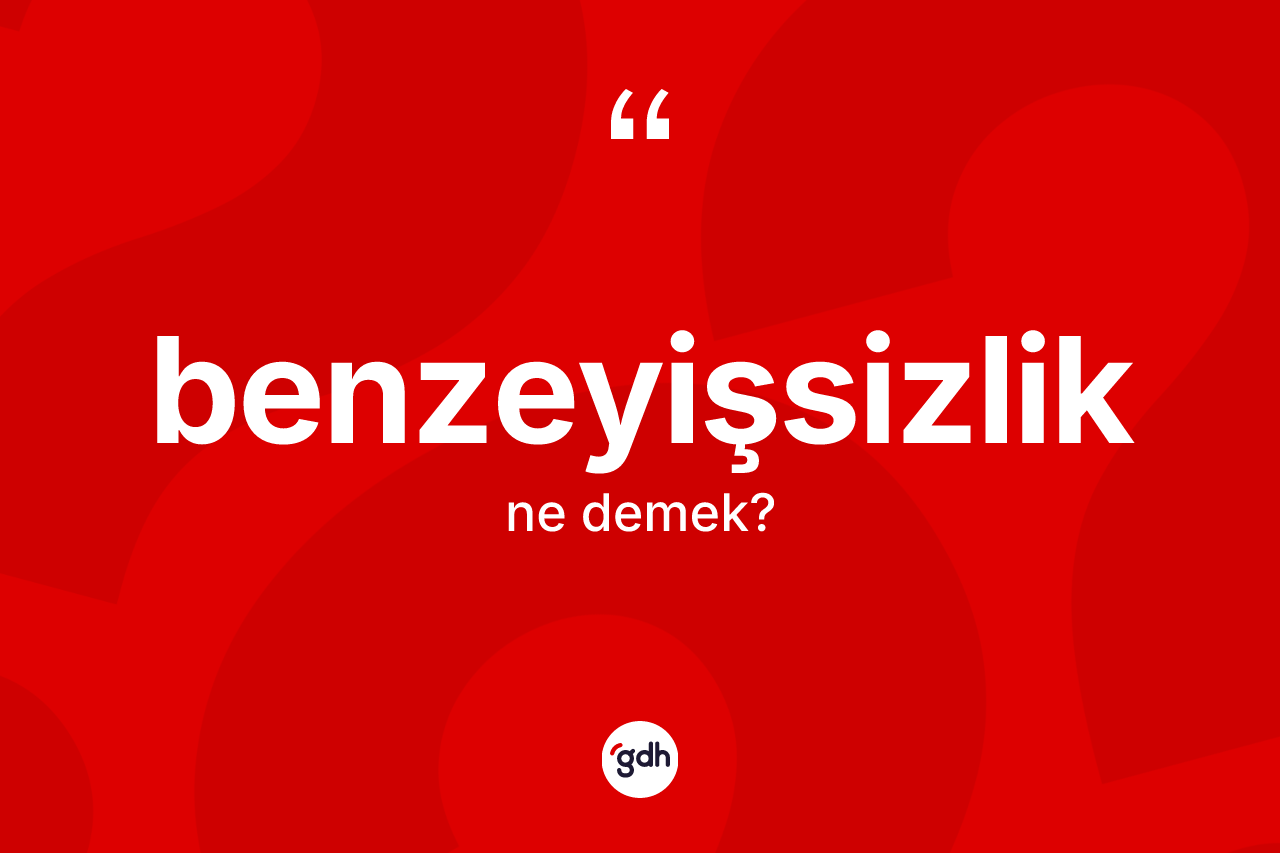 Benzeyişsizlik ne demek?