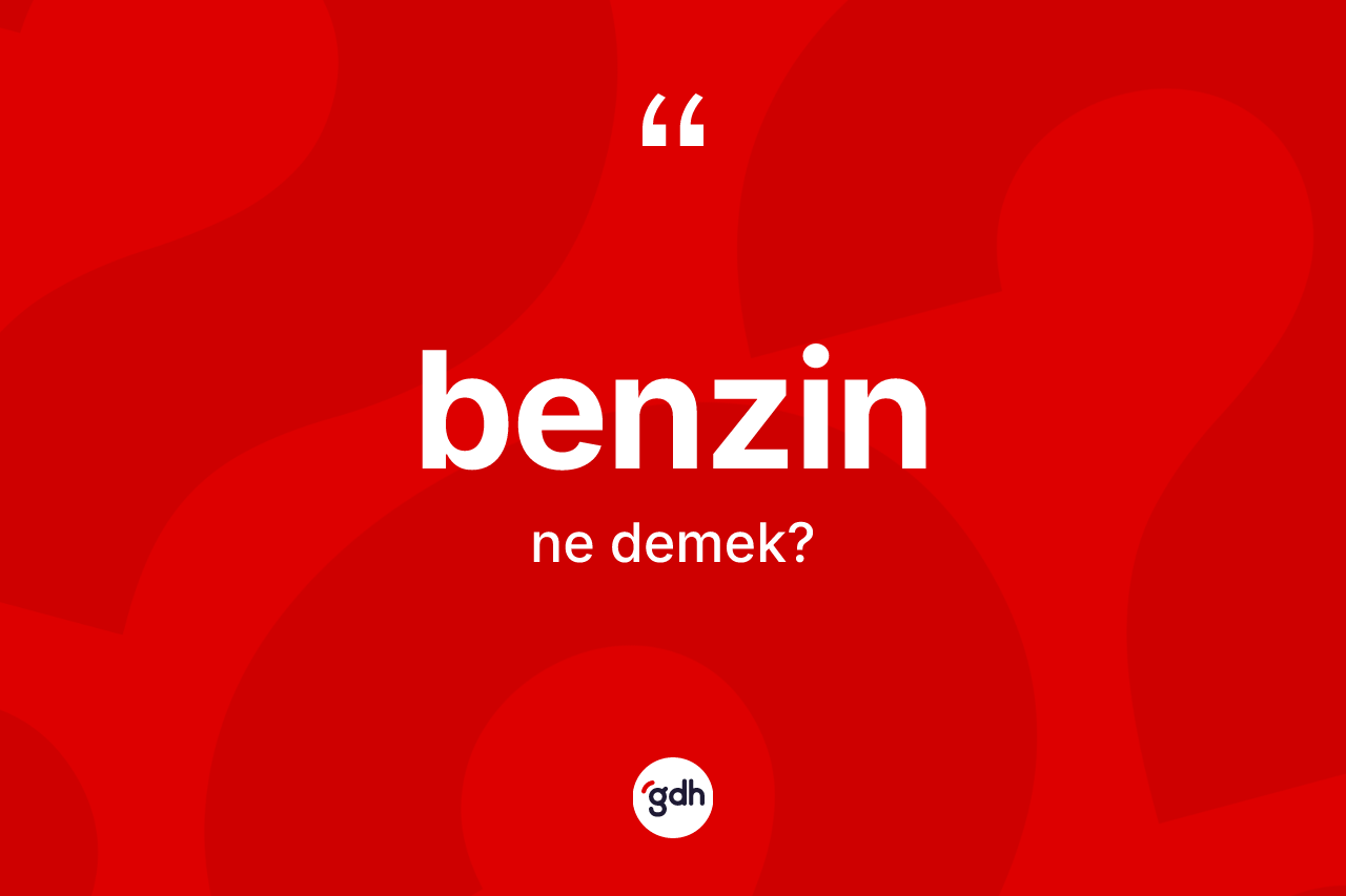Benzin ne demek?