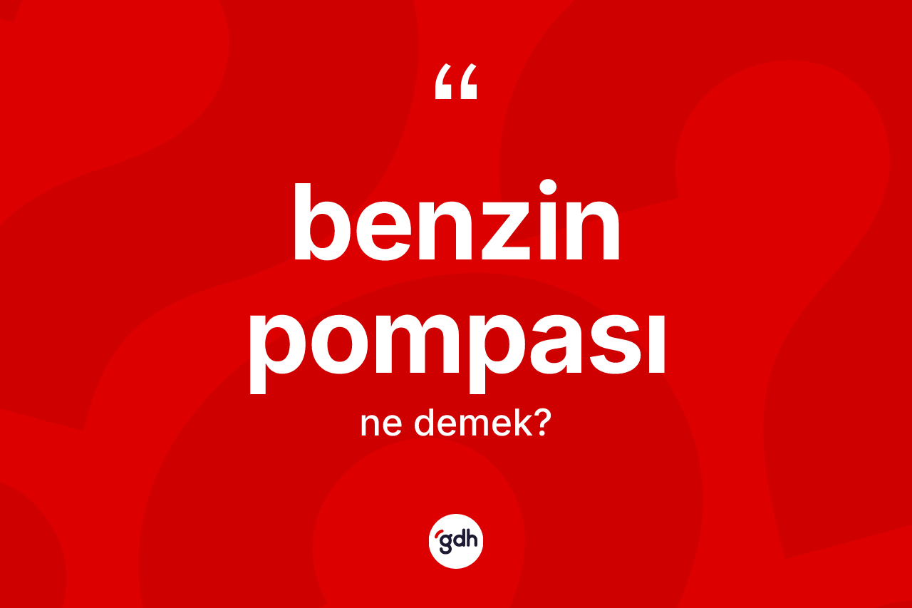 Benzin pompası kelimesinin tanımı nedir? Benzin pompasının TDK'ya göre anlamı nedir?