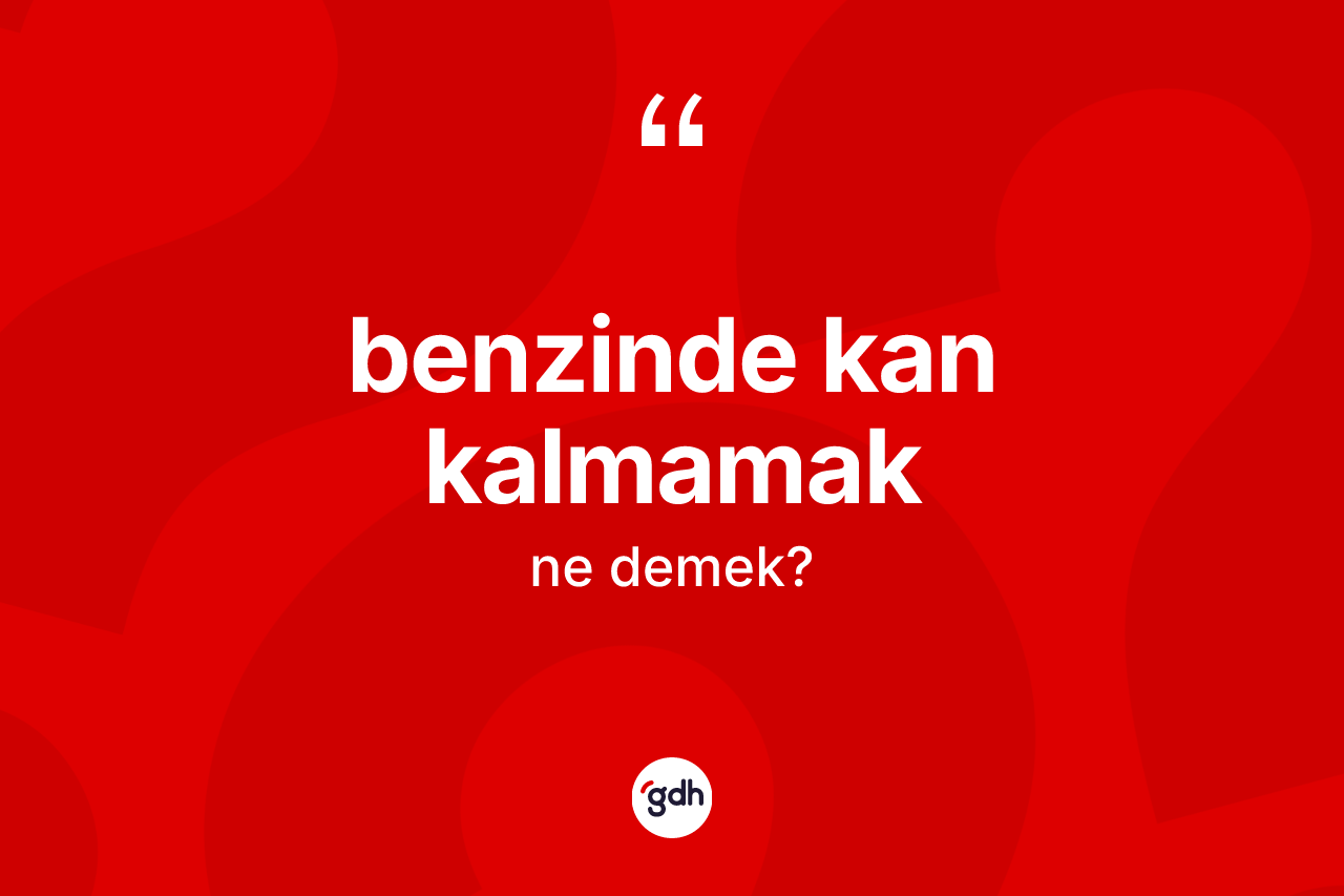 Benzinde kan kalmamak nedir?
