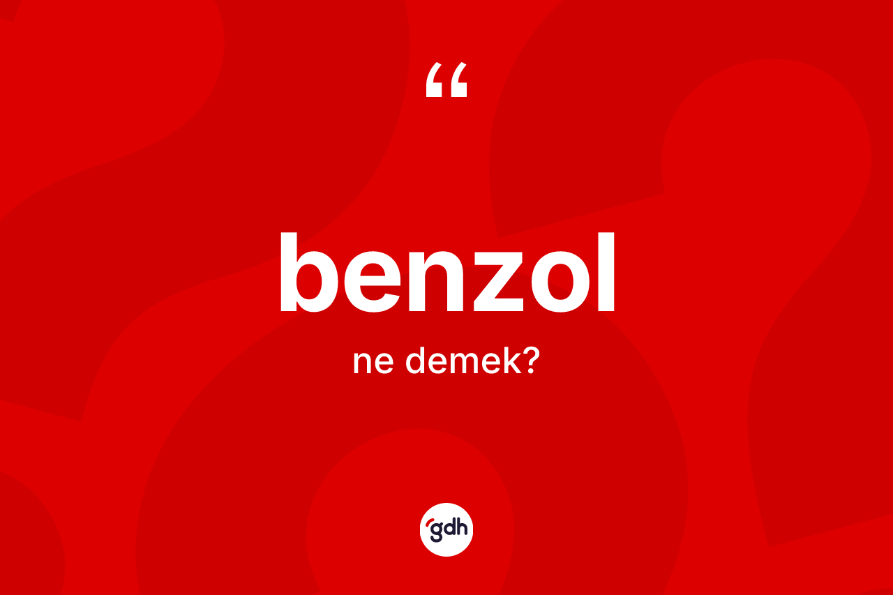 Benzol nedir? Benzolun kısaca tanımı nedir?