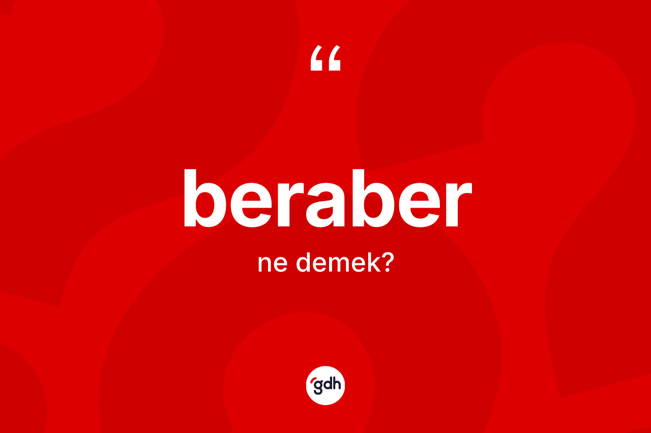 Beraber nedir? Beraberin kısaca tanımı nedir?