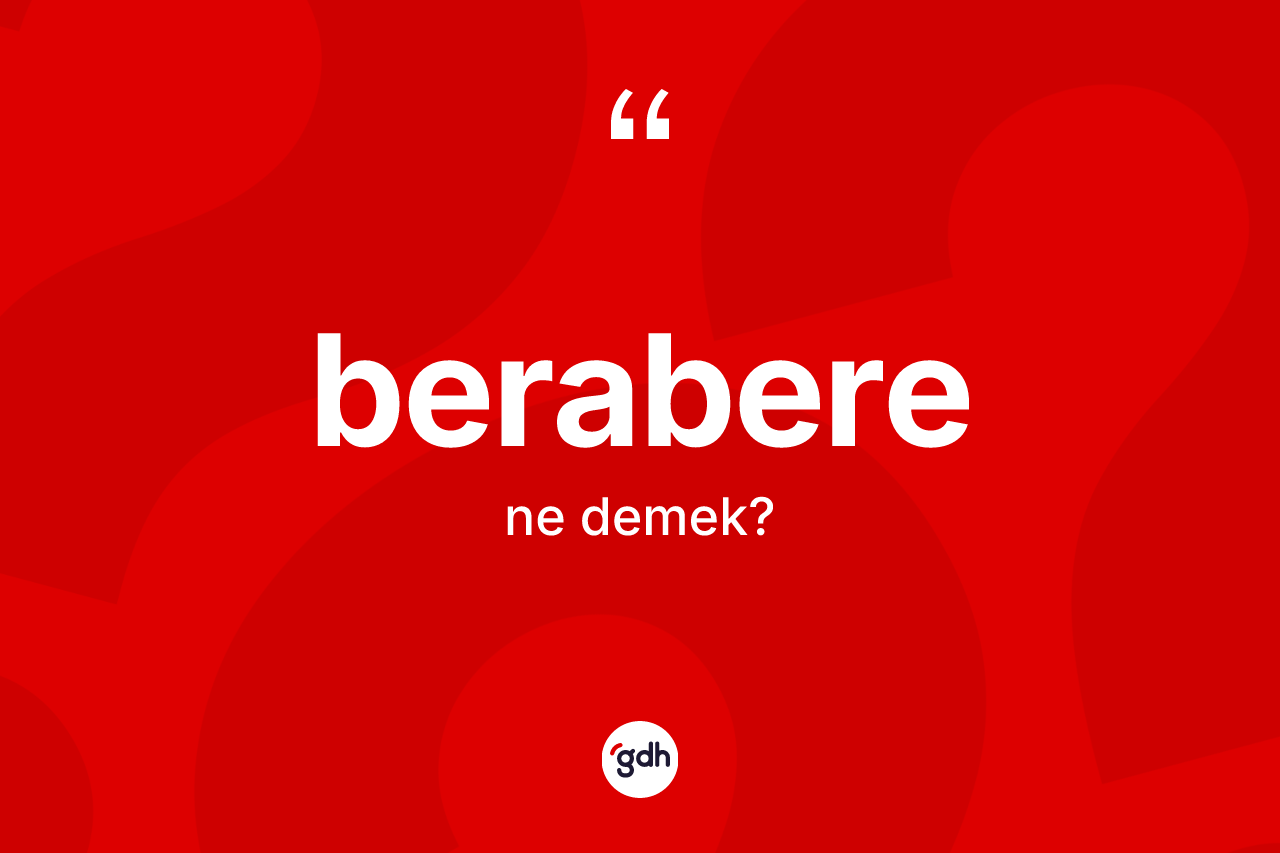 Berabere kelimesinin anlamı nedir? Berabere kelimesinin TDK anlamı nedir?