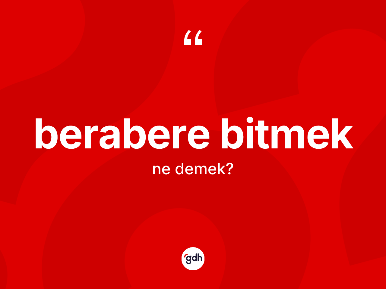 Berabere bitmek ifadesinin anlamı nedir? Berabere bitmek sözünün TDK tanımı nedir?