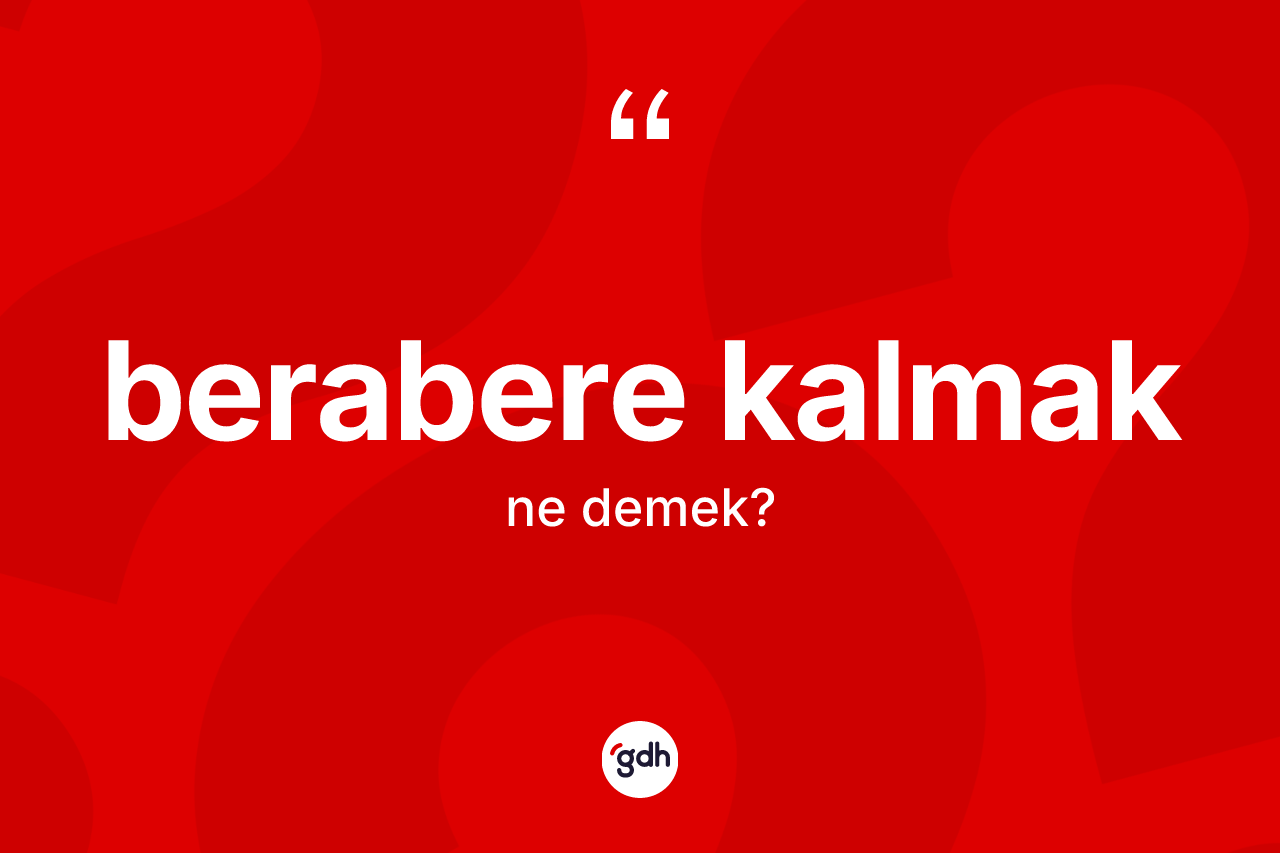 Berabere kalmak ne demek?
