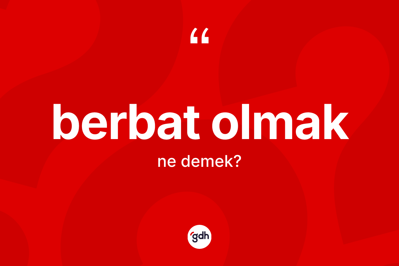 Berbat olmak ifadesinin kısaca tanımı nedir? Berbat olmak ifadesi nerede kullanılır?