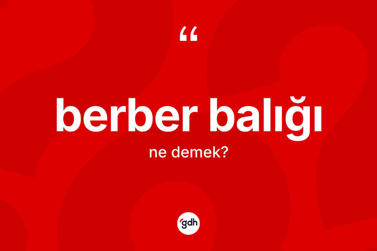Berber balığı kelimesinin anlamı nedir?
