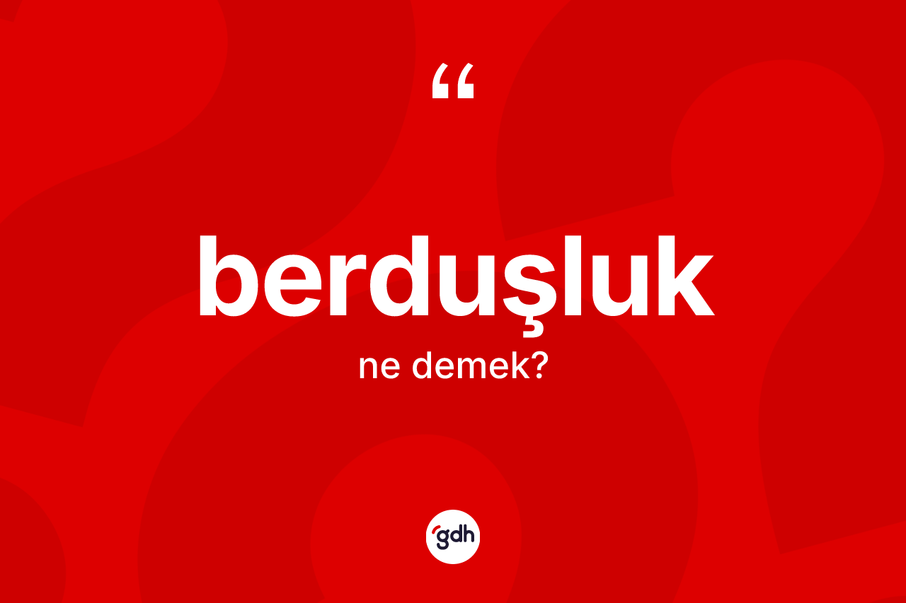 Berduşluk nedir? Berduşluğun sözlükteki anlamı nedir?