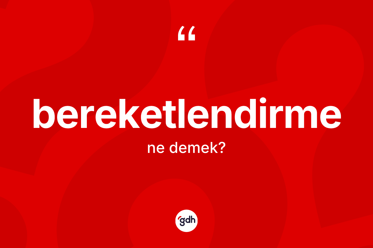 Bereketlendirme ne anlama gelir?