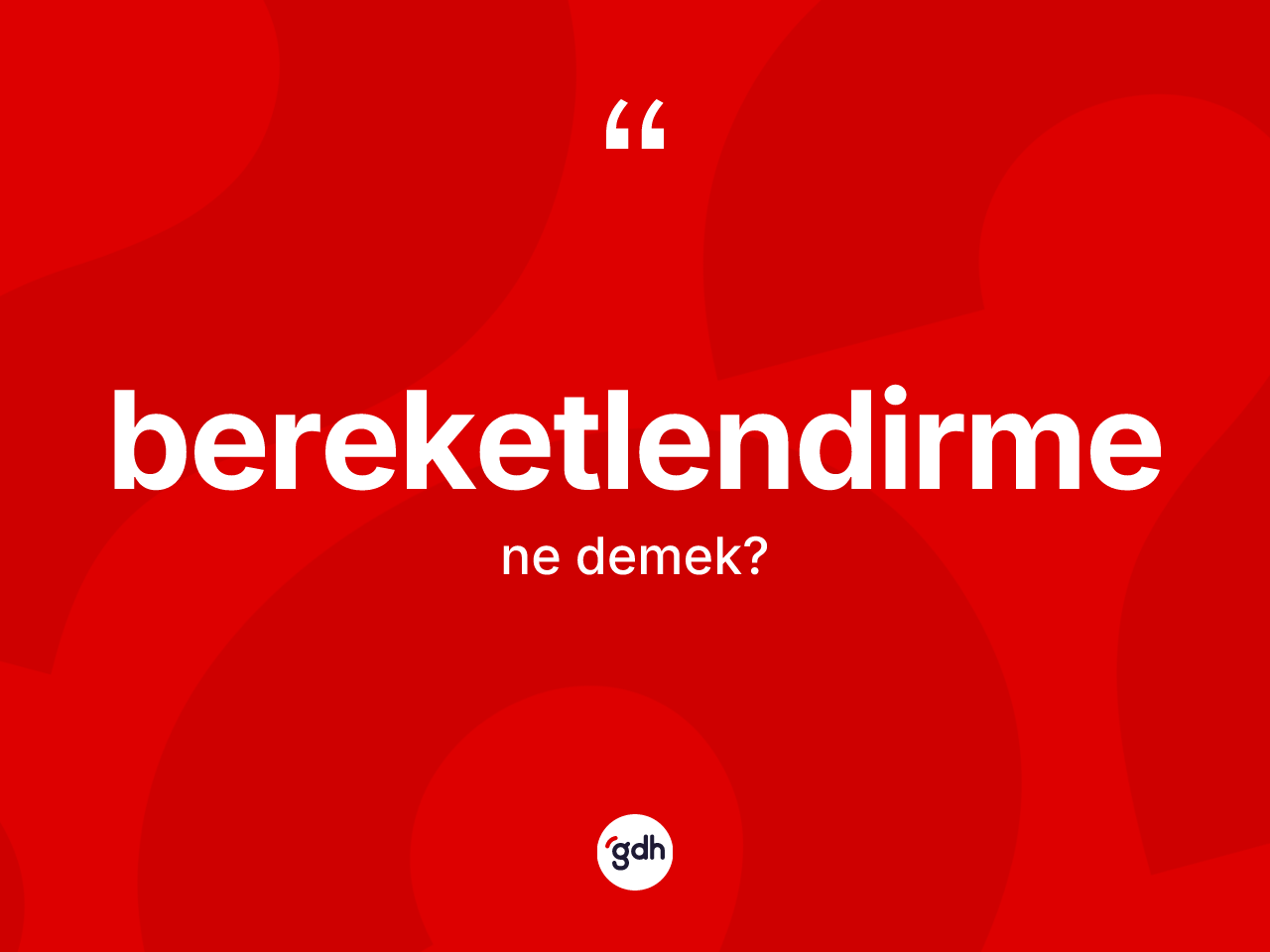 Bereketlendirme ne anlama gelir? Bereketlendirmenin TDK'ya göre anlamı nedir?