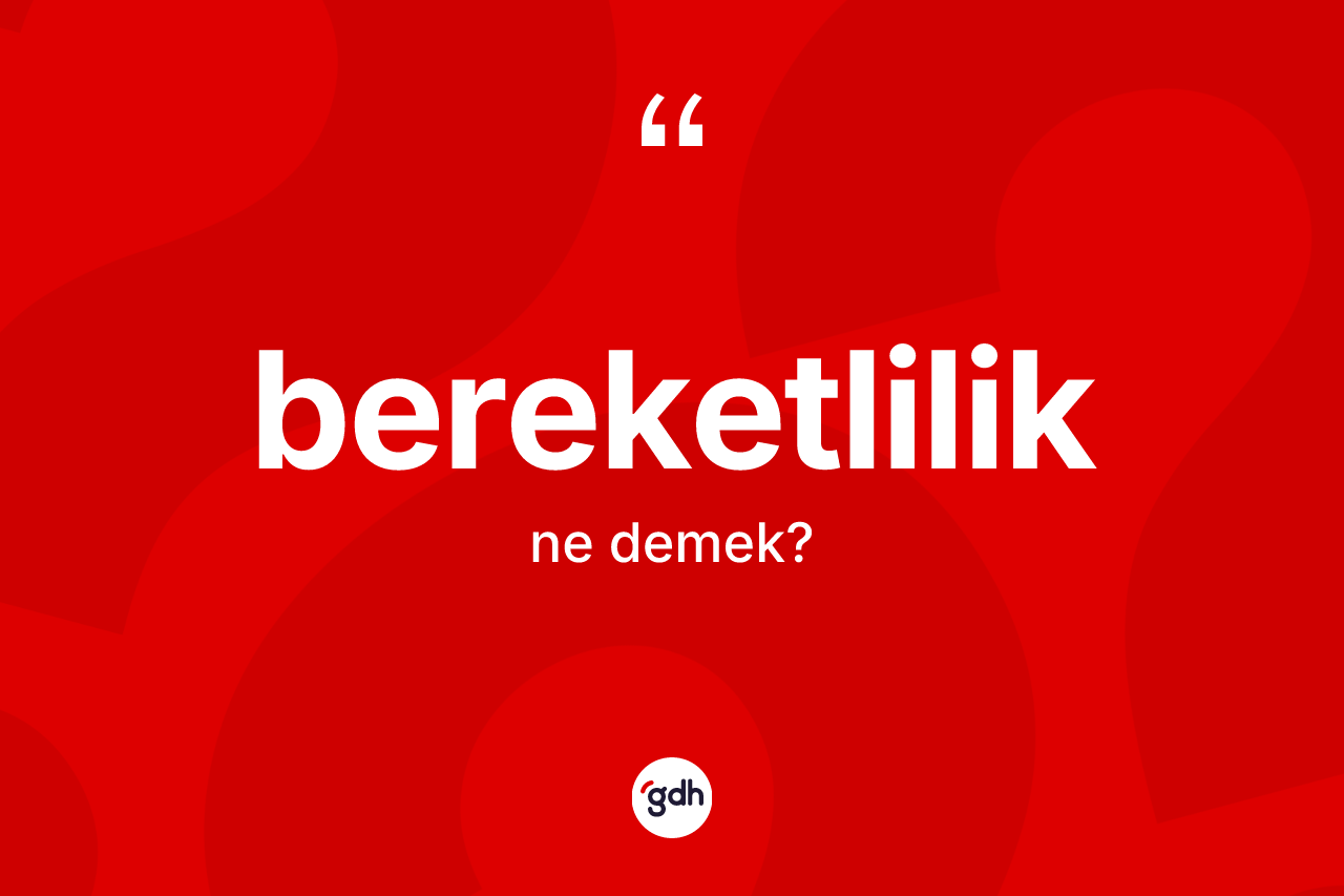 Bereketlilik kelimesinin tanımı nedir? Bereketliliğin kısaca tanımı nedir?