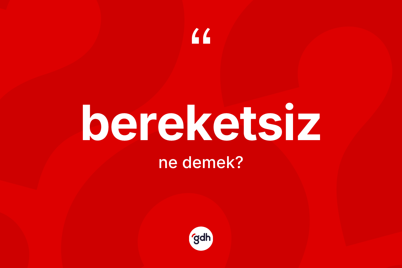 Bereketsiz ne anlama gelir? Bereketsiz kelimesinin TDK anlamı nedir?