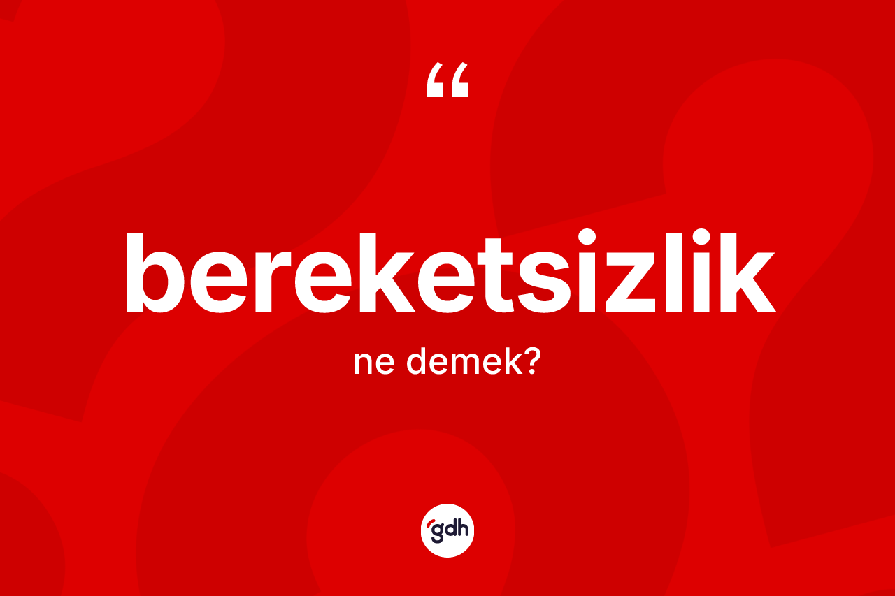 Bereketsizlik kelimesinin anlamı nedir?