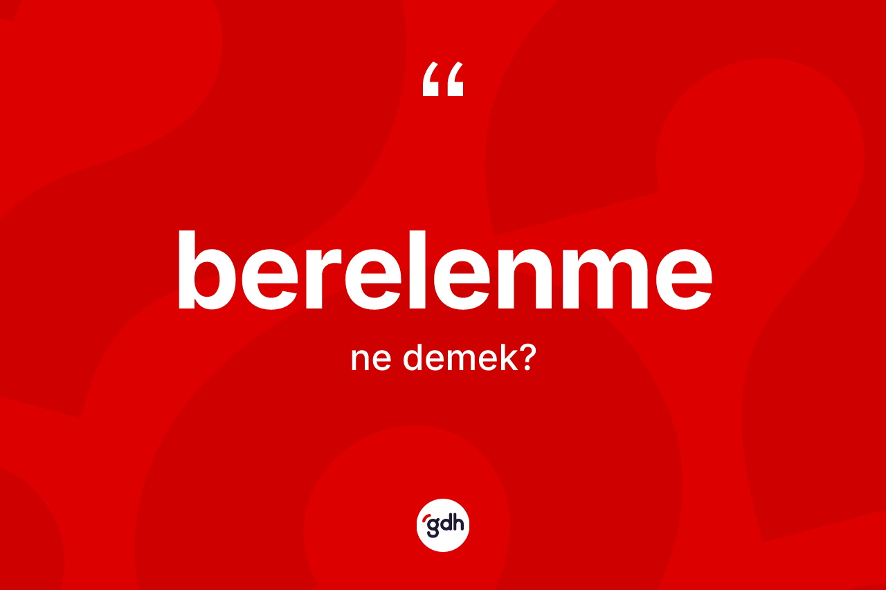 Berelenme kelimesinin sözlükteki tanımı nedir? Berelenme kelimesinin özellikleri nelerdir?