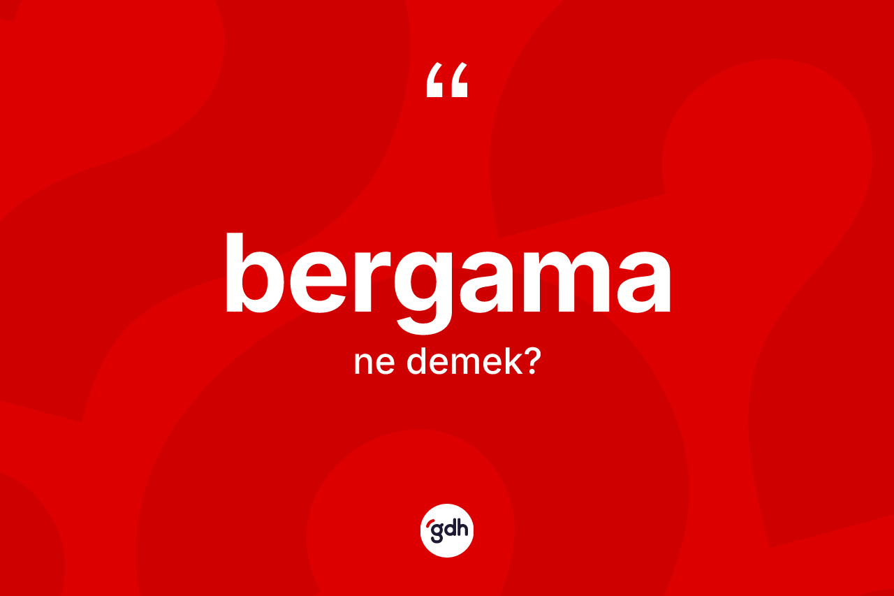 Bergama kelimesinin tanımı nedir?