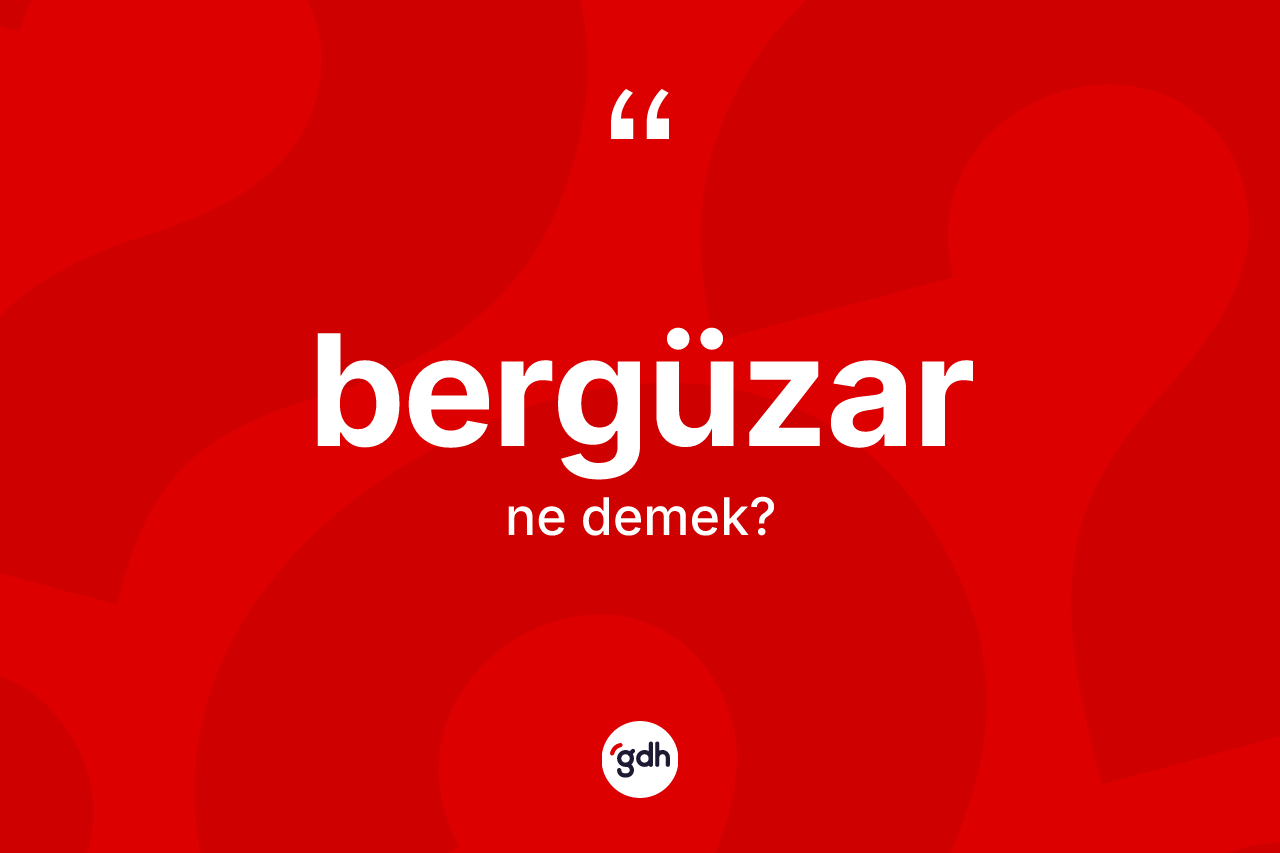 Bergüzar kelimesinin sözlükteki tanımı nedir?