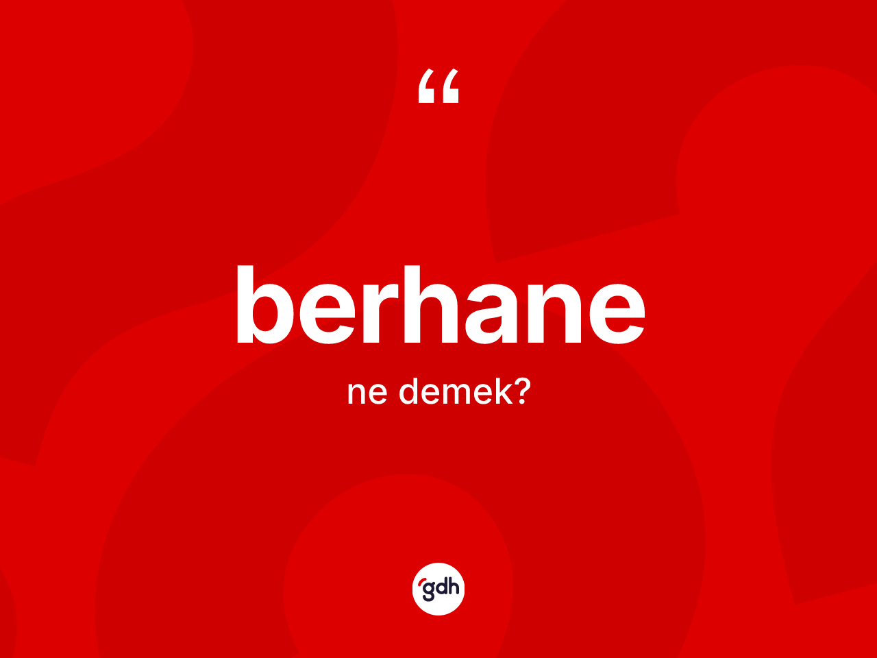 Berhane kelimesinin sözlükteki tanımı nedir? Berhanenin halk arasındaki kullanımı nasıldır?