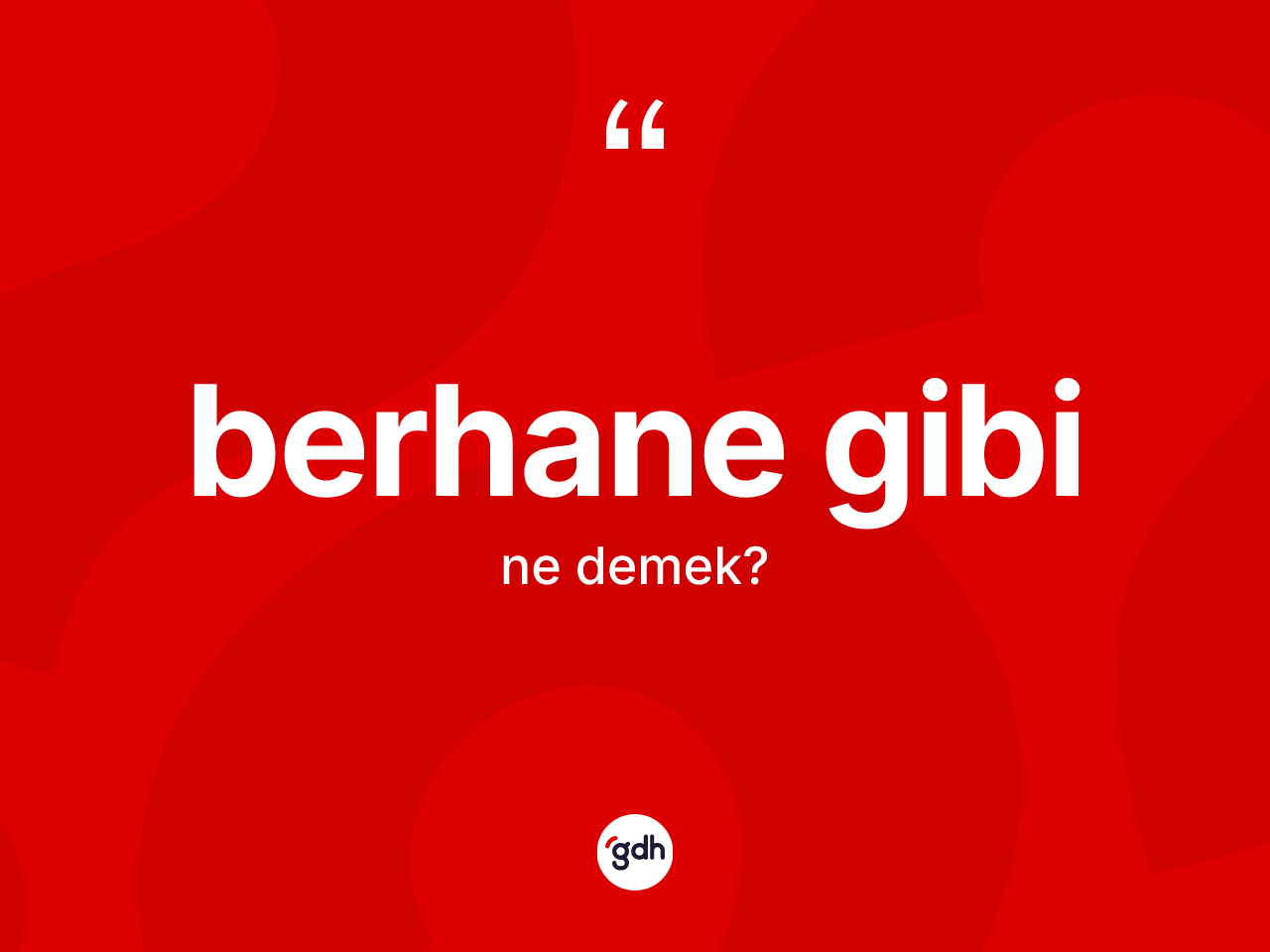 Berhane gibi ifadesi ne demek? Berhane gibi ifadesi hangi durumlarda kullanılır