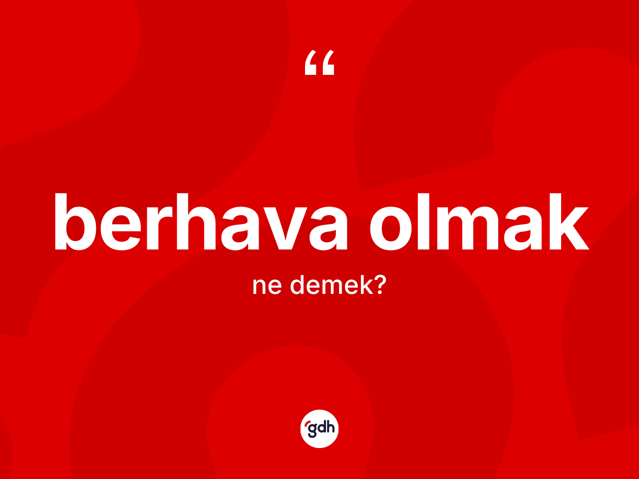 Berhava olmak ifadesinin sözlükteki anlamı nedir? Berhava olmak ifadesinin kaç farklı anlamı var?