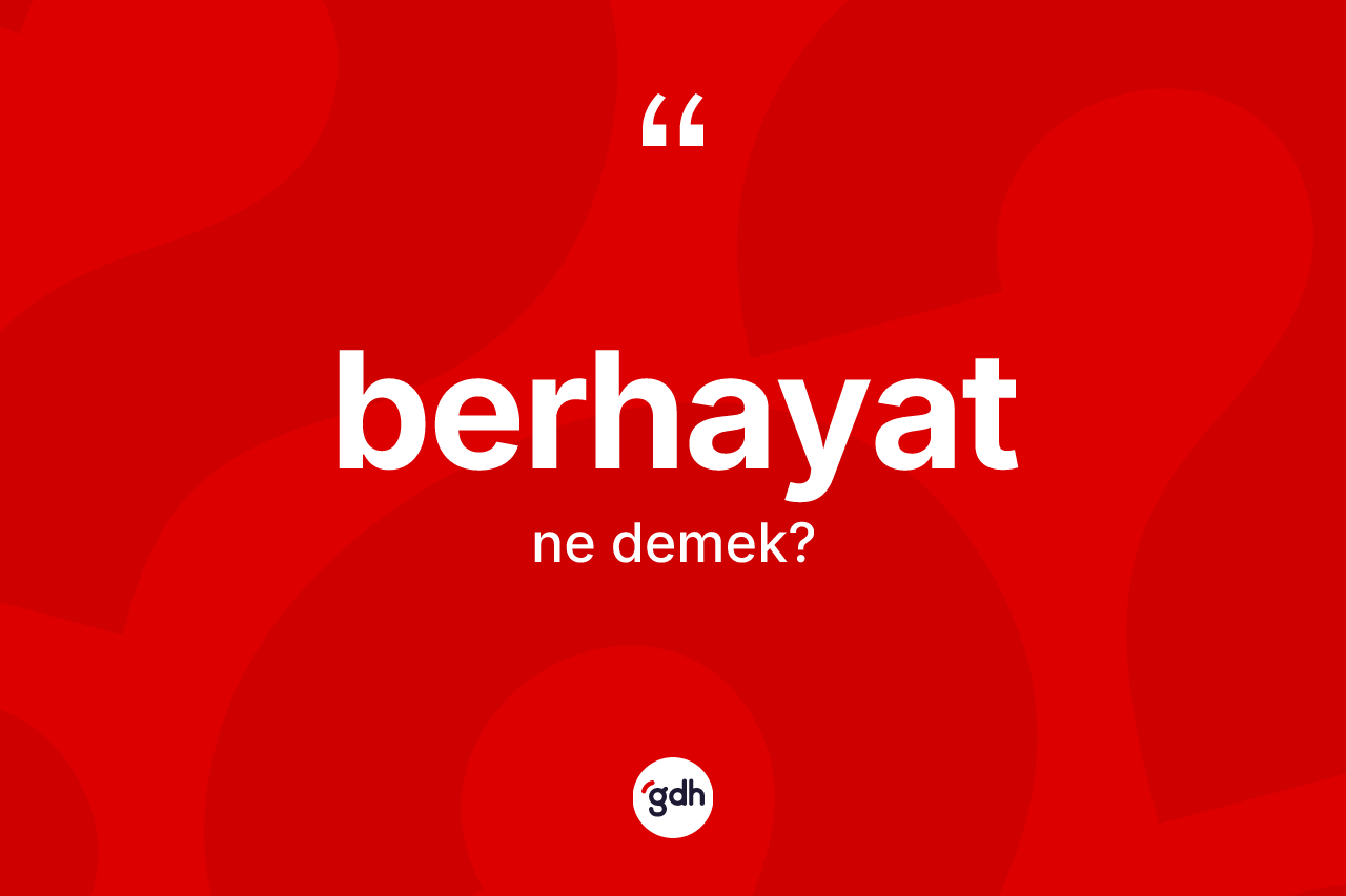 Berhayat kelimesinin anlamı nedir?