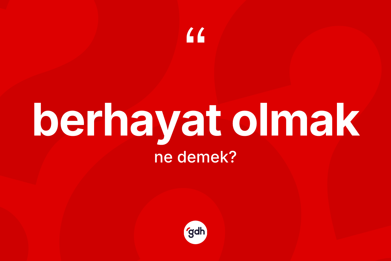 Berhayat olmak sözü ne demek?