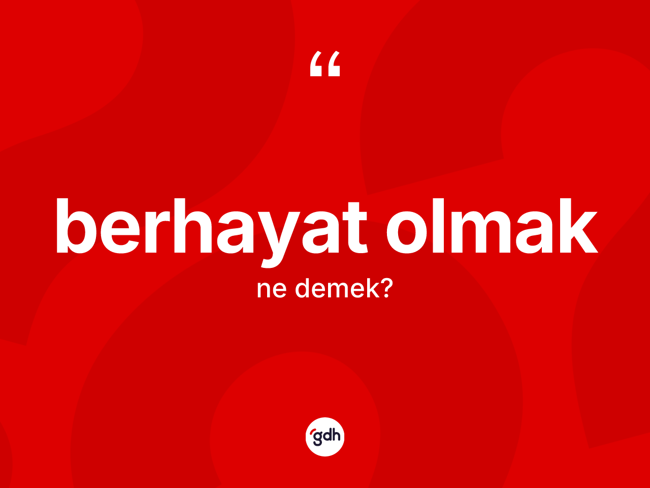 Berhayat olmak sözü ne demek? Berhayat olmak sözünün sözlük anlamı nedir?