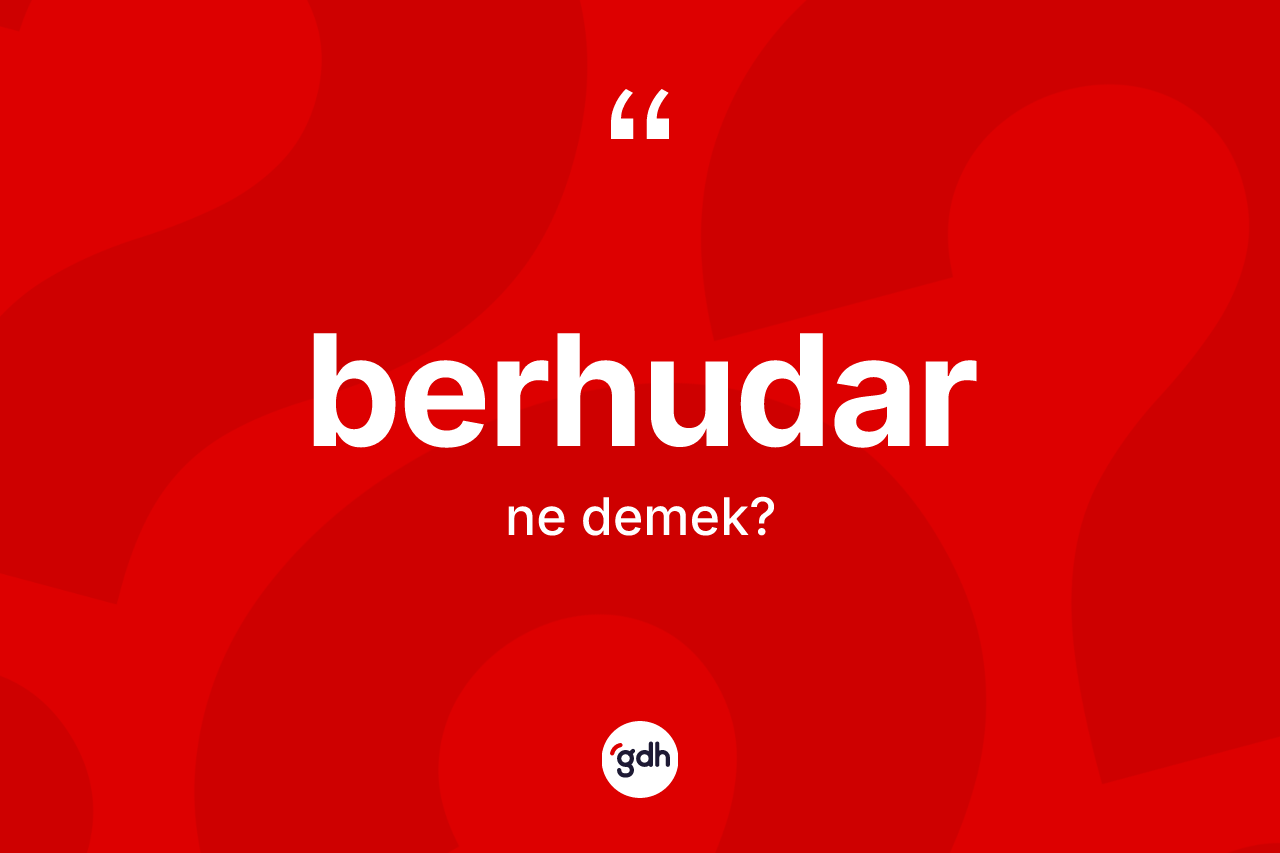 Berhudar kelimesi nedir? Berhudar kelimesinin özellikleri nelerdir?