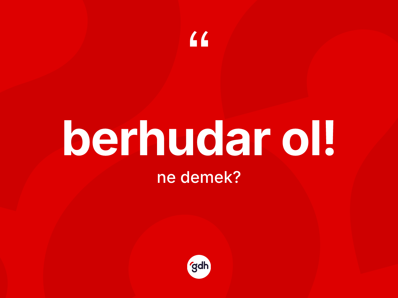 Berhudar ol! nedir? Berhudar ol! ifadesi hangi durumlarda kullanılır