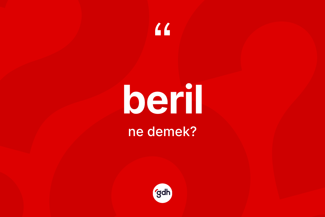 Beril ne anlama gelir? Beril kelimesinin TDK'ya göre açıklaması nedir?