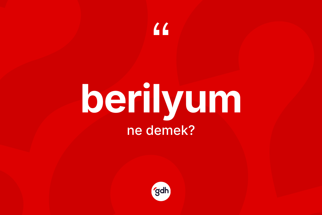 Berilyum ne anlama gelir? Berilyumun TDK'ya göre anlamı nedir?