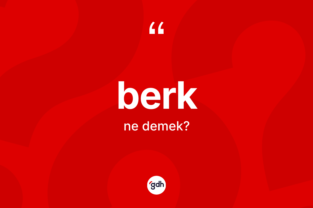Berk kelimesinin anlamı nedir? Berğin TDK'ya göre anlamı nedir?
