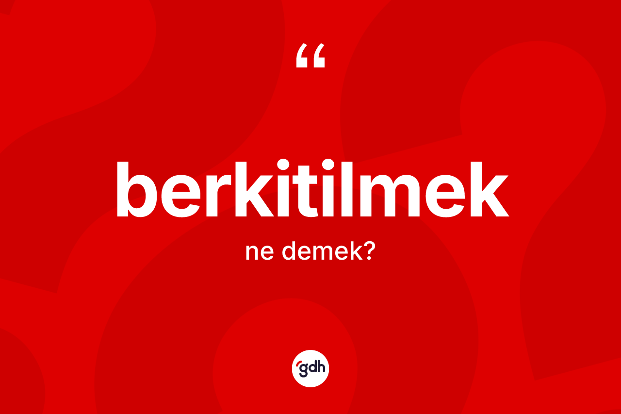 Berkitilmek ne anlama gelir?