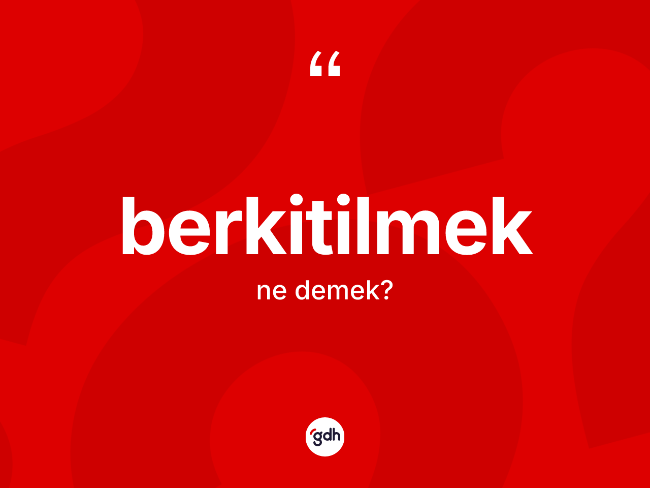 Berkitilmek ne anlama gelir? Berkitilmeğin TDK'ya göre anlamı nedir?