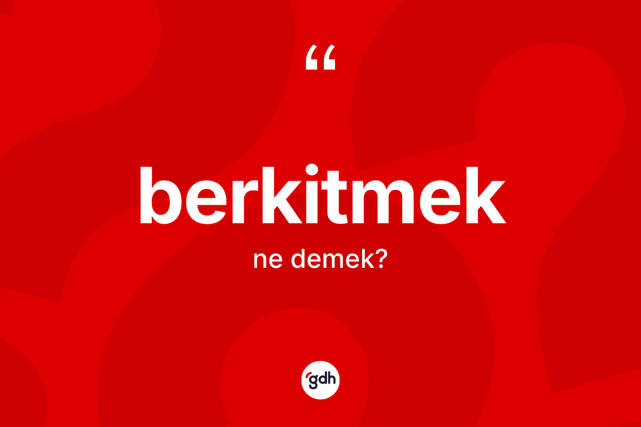 Berkitmek ne demek? Berkitmeğin halk arasındaki kullanımı nasıldır?