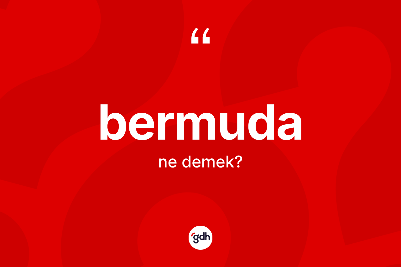 Bermuda nedir? Bermuda kelimesinin kaç farklı anlamı var?