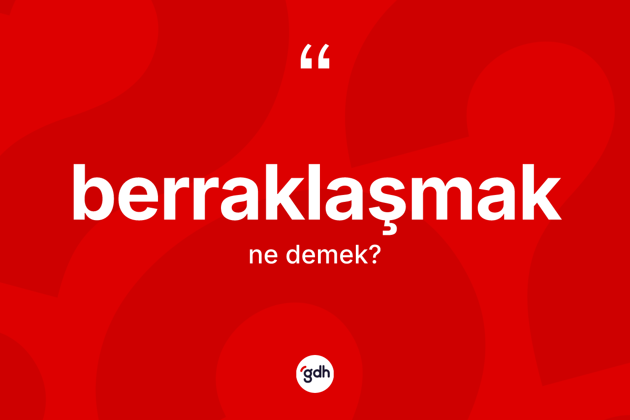 Berraklaşmak kelimesinin tanımı nedir? Berraklaşmağın TDK'ya göre anlamı nedir?