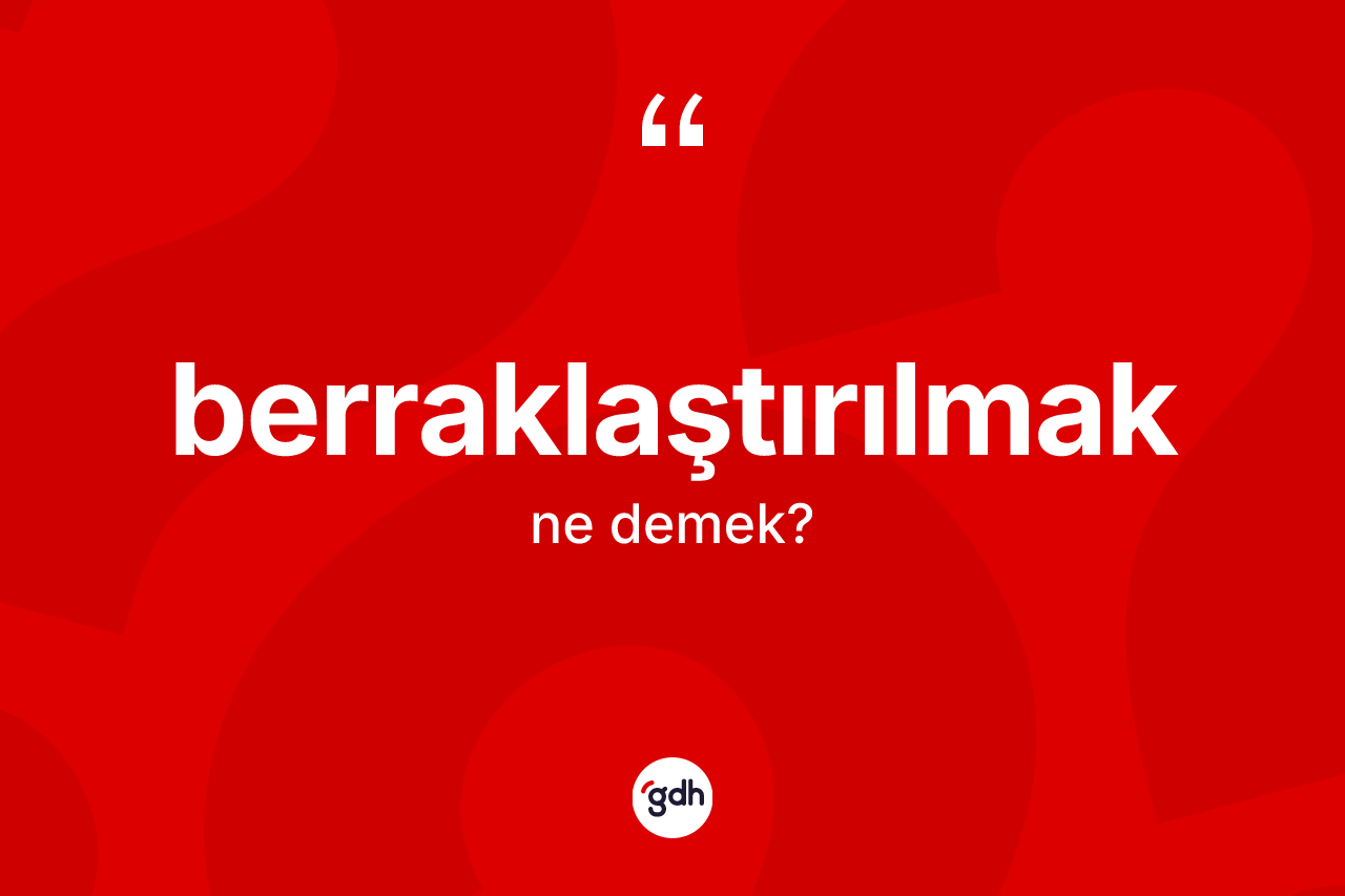 Berraklaştırılmak kelimesi ne anlama gelir? Berraklaştırılmağın TDK'ya göre anlamı nedir?