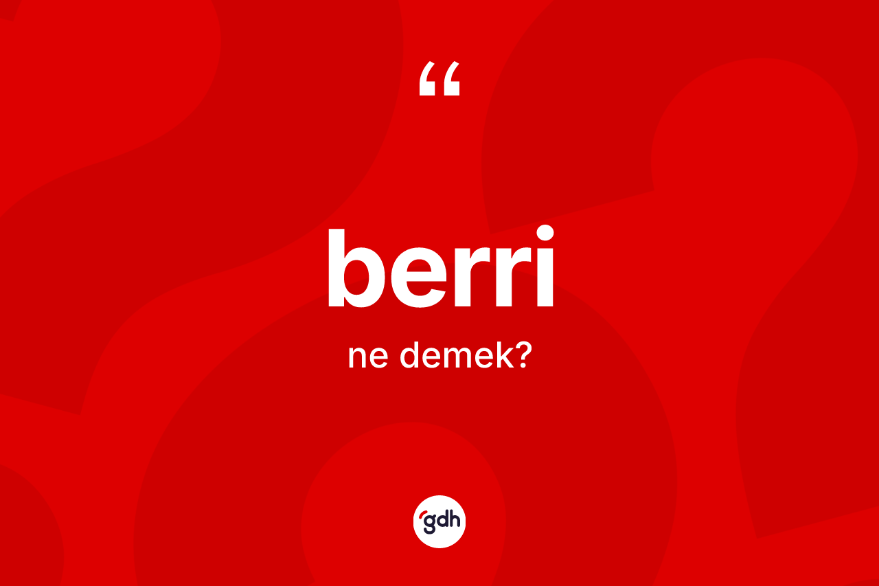 Berri kelimesinin sözlükteki tanımı nedir? Berri kelimesinin TDK anlamı nedir?