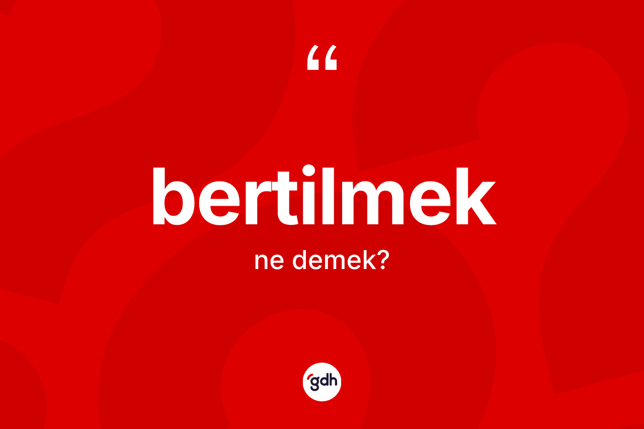 Bertilmek ne demek? Bertilmek kelimesinin TDK anlamı nedir?