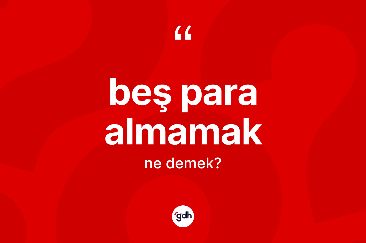 Beş para almamak ifadesinin tanımı nedir?