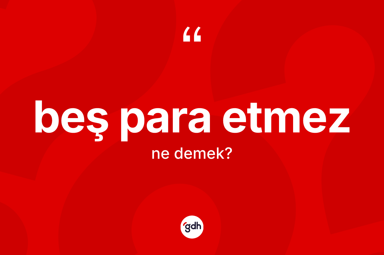 Beş para etmez ifadesinin tanımı nedir?