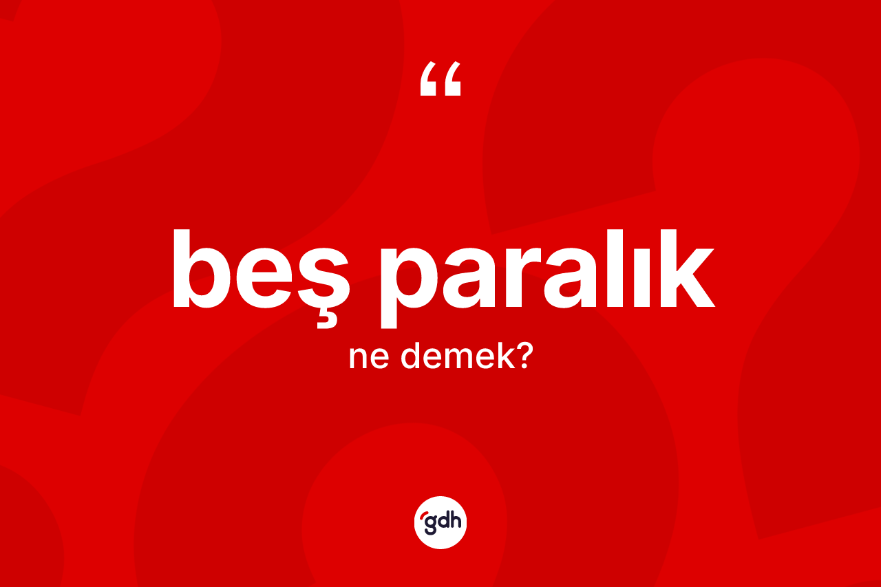 Beş paralık kelimesinin tanımı nedir? Beş paralığın TDK'ya göre anlamı nedir?
