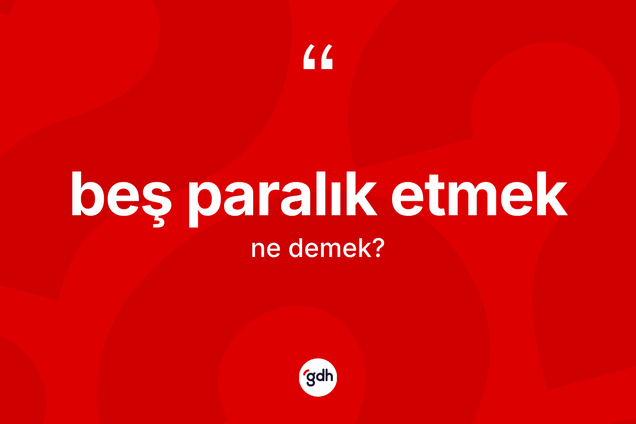 Beş paralık etmek nedir? Beş paralık etmek ifadesinin özellikleri nelerdir?