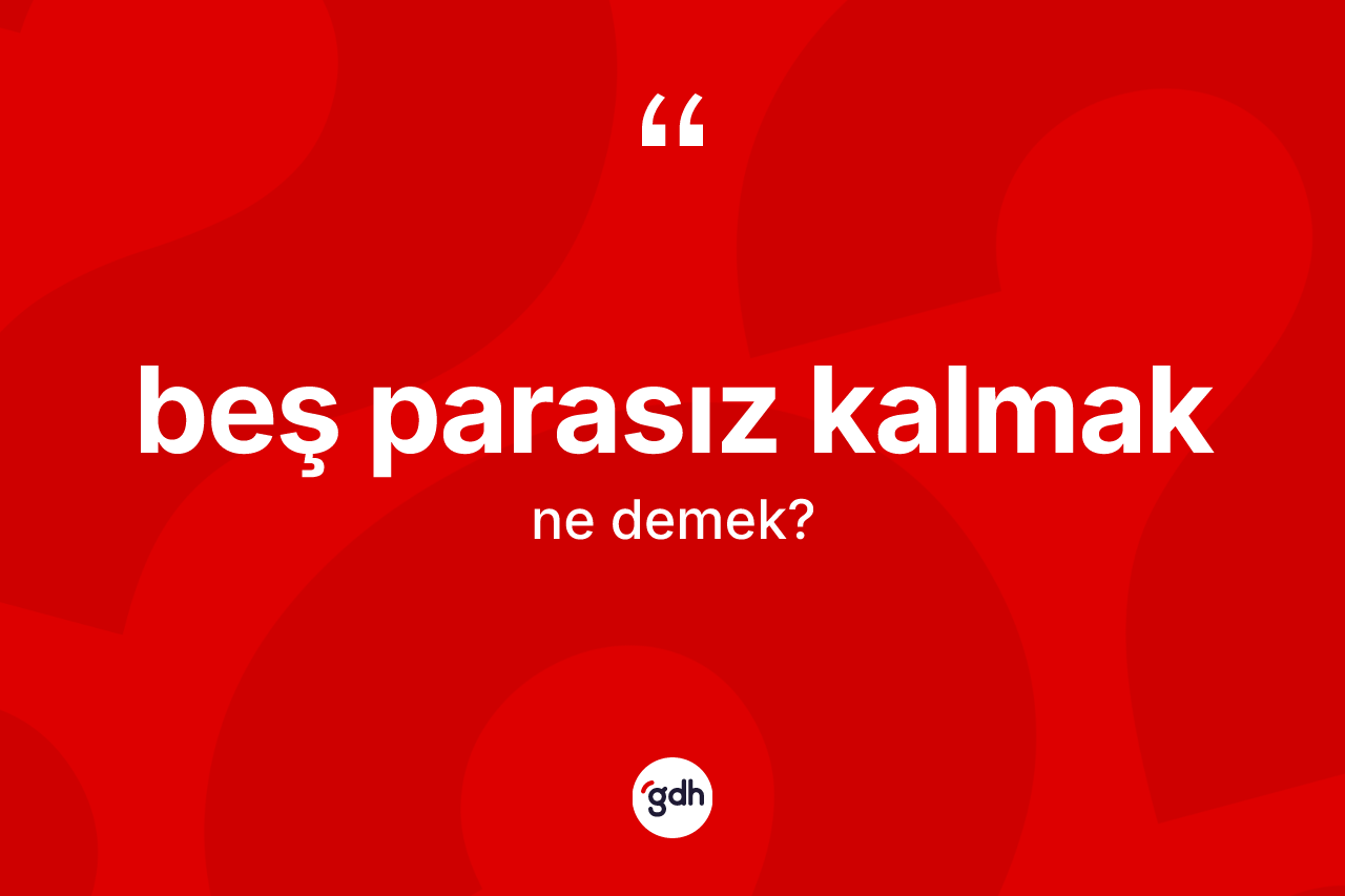 Beş parasız kalmak ifadesinin tanımı nedir? Beş parasız kalmak sözü hangi durumlarda kullanılır?