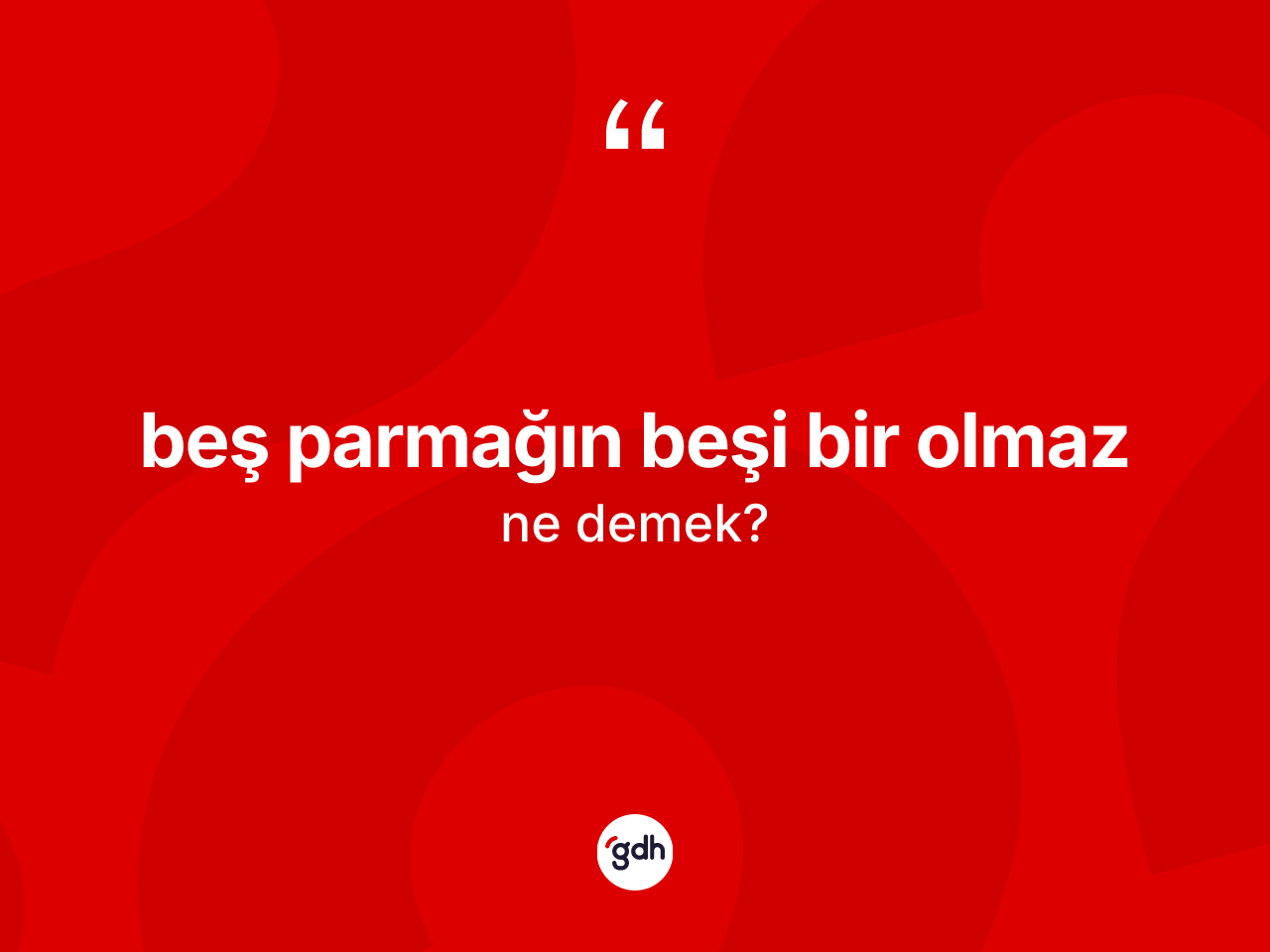 Beş parmağın beşi bir olmaz ifadesinin tanımı nedir? Beş parmağın beşi bir olmaz sözünün sözlük anlamı nedir?