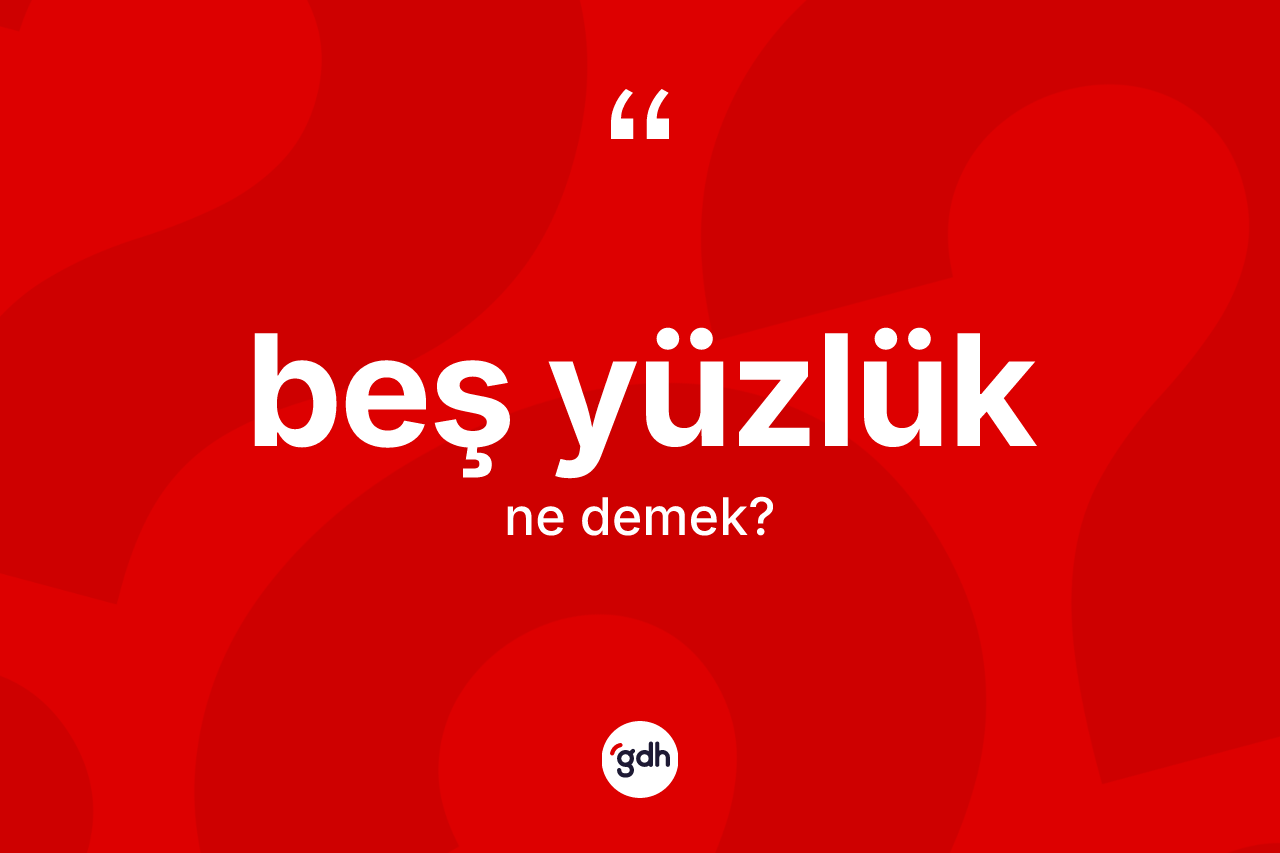Beş yüzlük nedir? Beş yüzlük kelimesinin TDK anlamı nedir?