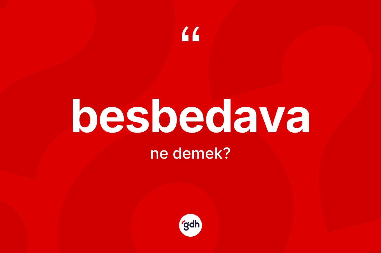 Besbedava kelimesinin sözlükteki tanımı nedir? Besbedavanın TDK'ya göre anlamı nedir?